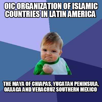 oic-organization-of-islamic-countries-in-latin-america-the-maya-of-chiapas-yucat