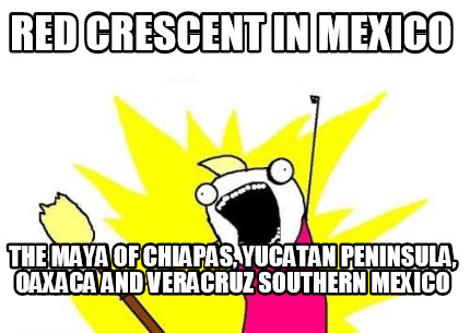 red-crescent-in-mexico-the-maya-of-chiapas-yucatan-peninsula-oaxaca-and-veracruz