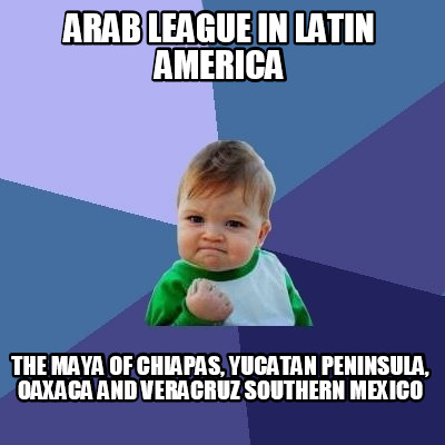 arab-league-in-latin-america-the-maya-of-chiapas-yucatan-peninsula-oaxaca-and-ve