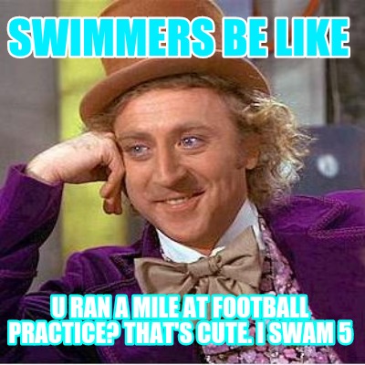 swimmers-be-like-u-ran-a-mile-at-football-practice-thats-cute.-i-swam-5