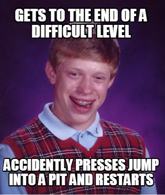 gets-to-the-end-of-a-difficult-level-accidently-presses-jump-into-a-pit-and-rest
