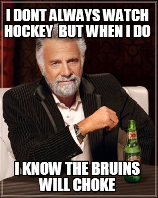 i-dont-always-watch-hockey-but-when-i-do-i-know-the-bruins-will-choke