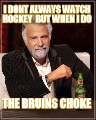 i-dont-always-watch-hockey-but-when-i-do-the-bruins-choke