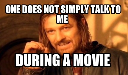 one-does-not-simply-talk-to-me-during-a-movie