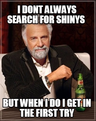 i-dont-always-search-for-shinys-but-when-i-do-i-get-in-the-first-try