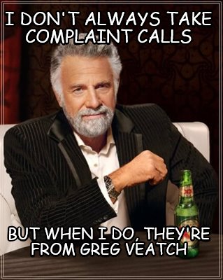 i-dont-always-take-complaint-calls-but-when-i-do-theyre-from-greg-veatch