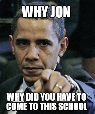 why-jon-why-did-you-have-to-come-to-this-school