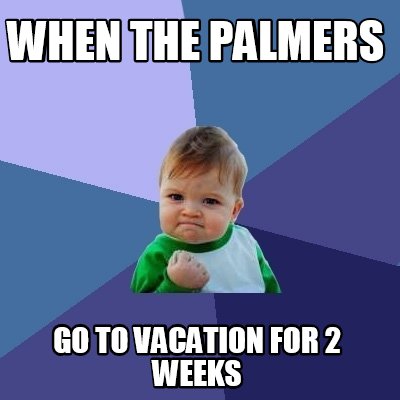 when-the-palmers-go-to-vacation-for-2-weeks