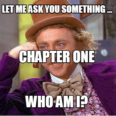 let-me-ask-you-something-...-who-am-i-chapter-one