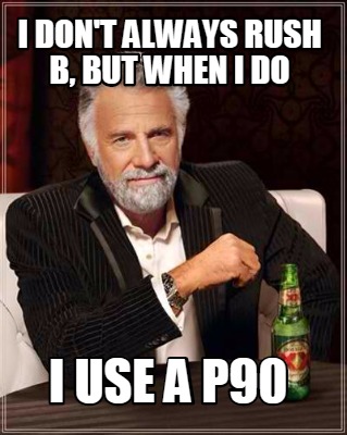 i-dont-always-rush-b-but-when-i-do-i-use-a-p90