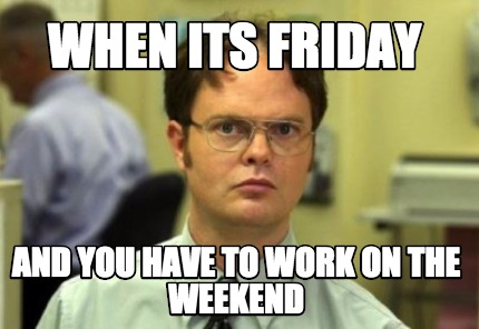 when-its-friday-and-you-have-to-work-on-the-weekend
