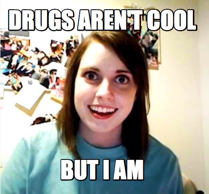 drugs-arent-cool-but-i-am