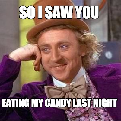 so-i-saw-you-eating-my-candy-last-night