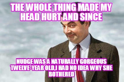the-whole-thing-made-my-head-hurt-and-since-nudge-was-a-naturally-gorgeous-twelv