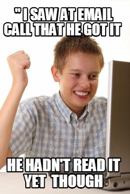 -i-saw-at-email-call-that-he-got-it-he-hadnt-read-it-yet-though