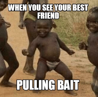 when-you-see-your-best-friend-pulling-bait