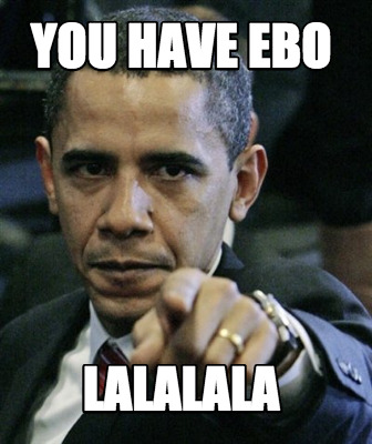 you-have-ebo-lalalala