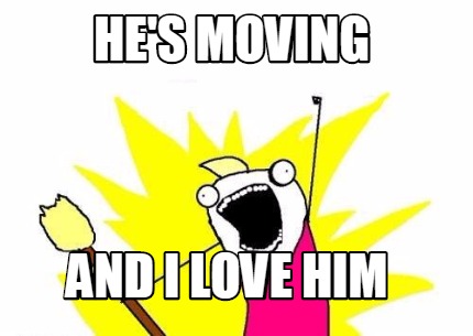 hes-moving-and-i-love-him