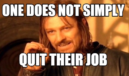one-does-not-simply-quit-their-job
