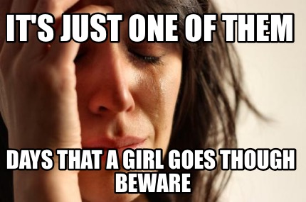 its-just-one-of-them-days-that-a-girl-goes-though-beware