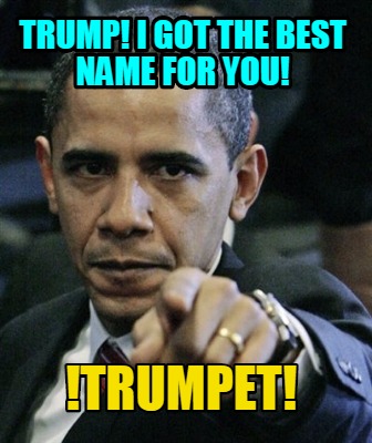 trump-i-got-the-best-name-for-you-trumpet