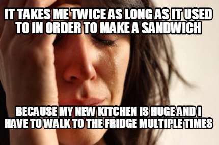it-takes-me-twice-as-long-as-it-used-to-in-order-to-make-a-sandwich-because-my-n