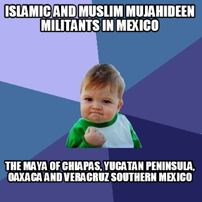 islamic-and-muslim-mujahideen-militants-in-mexico-the-maya-of-chiapas-yucatan-pe