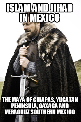 islam-and-jihad-in-mexico-the-maya-of-chiapas-yucatan-peninsula-oaxaca-and-verac