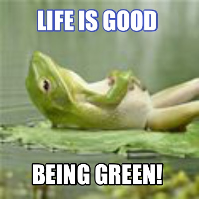 life-is-good-being-green
