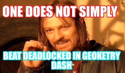 one-does-not-simply-beat-deadlocked-in-geoketry-dash