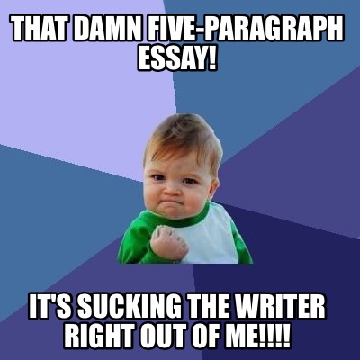 that-damn-five-paragraph-essay-its-sucking-the-writer-right-out-of-me