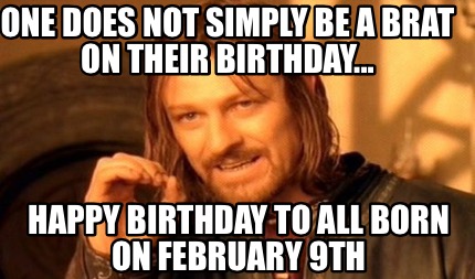 one-does-not-simply-be-a-brat-on-their-birthday...-happy-birthday-to-all-born-on
