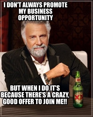 i-dont-always-promote-my-business-opportunity-but-when-i-do-its-because-theres-a
