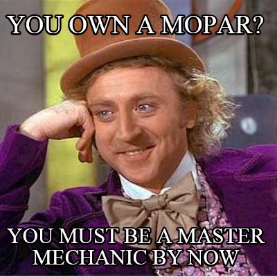 you-own-a-mopar-you-must-be-a-master-mechanic-by-now