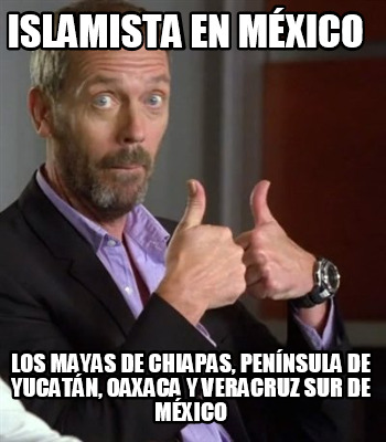 islamista-en-mxico-los-mayas-de-chiapas-pennsula-de-yucatn-oaxaca-y-veracruz-sur