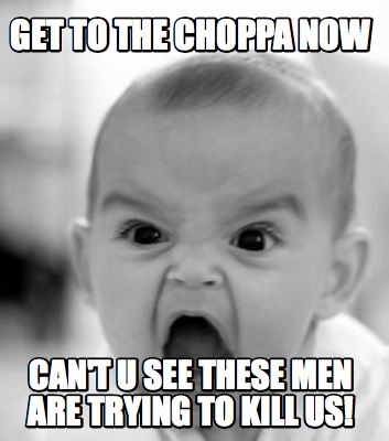 get-to-the-choppa-now-cant-u-see-these-men-are-trying-to-kill-us