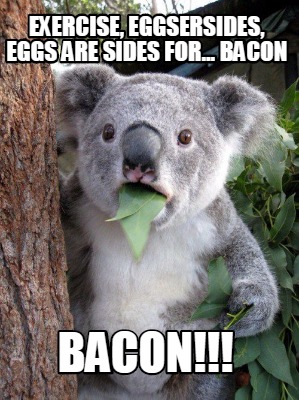 exercise-eggsersides-eggs-are-sides-for...-bacon-bacon