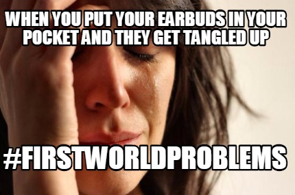 when-you-put-your-earbuds-in-your-pocket-and-they-get-tangled-up-firstworldprobl
