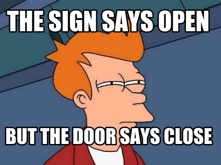 the-sign-says-open-but-the-door-says-close