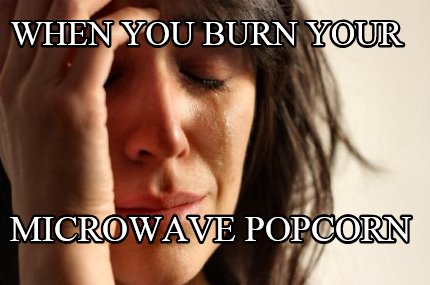when-you-burn-your-microwave-popcorn