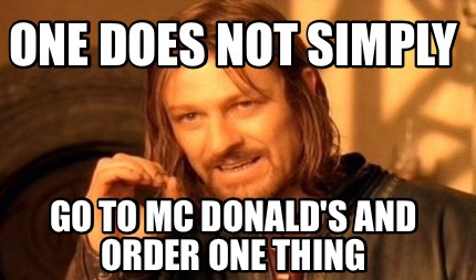one-does-not-simply-go-to-mc-donalds-and-order-one-thing