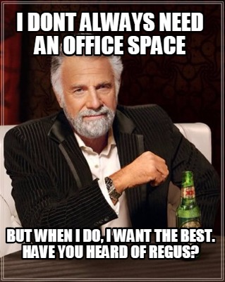 i-dont-always-need-an-office-space-but-when-i-do-i-want-the-best.-have-you-heard