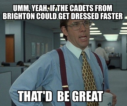 umm-yeah-if-the-cadets-from-brighton-could-get-dressed-faster-thatd-be-great