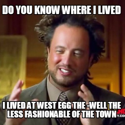 do-you-know-where-i-lived-i-lived-at-west-egg-the-well-the-less-fashionable-of-t