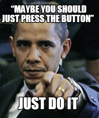 maybe-you-should-just-press-the-button-just-do-it