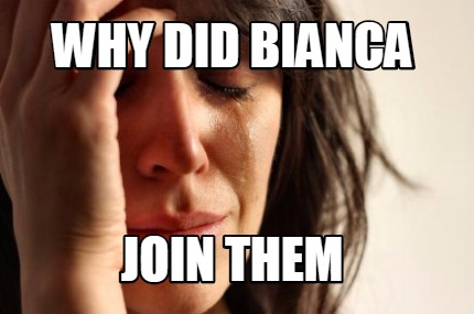 why-did-bianca-join-them