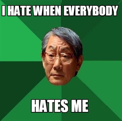 i-hate-when-everybody-hates-me