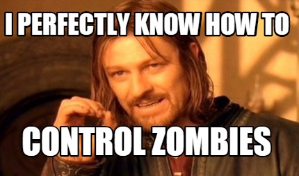 i-perfectly-know-how-to-control-zombies