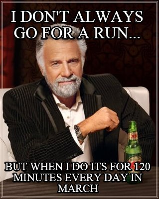 i-dont-always-go-for-a-run...-but-when-i-do-its-for-120-minutes-every-day-in-mar