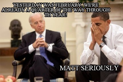 yesterday-was-february-were-already-a-quarter-of-the-way-through-th-year-matt-se